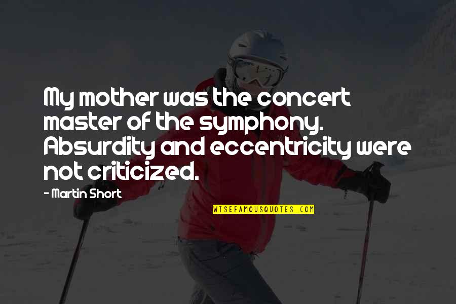 Absurdity Quotes By Martin Short: My mother was the concert master of the