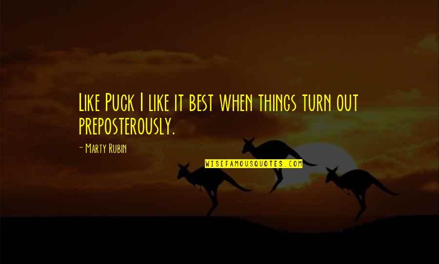 Absurdity Quotes By Marty Rubin: Like Puck I like it best when things