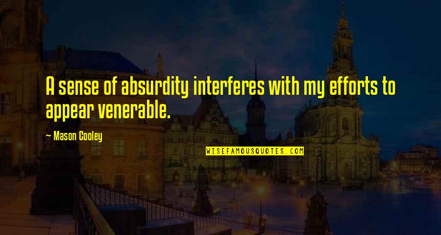Absurdity Quotes By Mason Cooley: A sense of absurdity interferes with my efforts