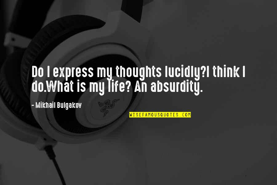 Absurdity Quotes By Mikhail Bulgakov: Do I express my thoughts lucidly?I think I