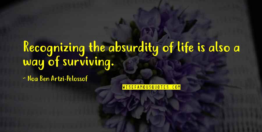 Absurdity Quotes By Noa Ben Artzi-Pelossof: Recognizing the absurdity of life is also a