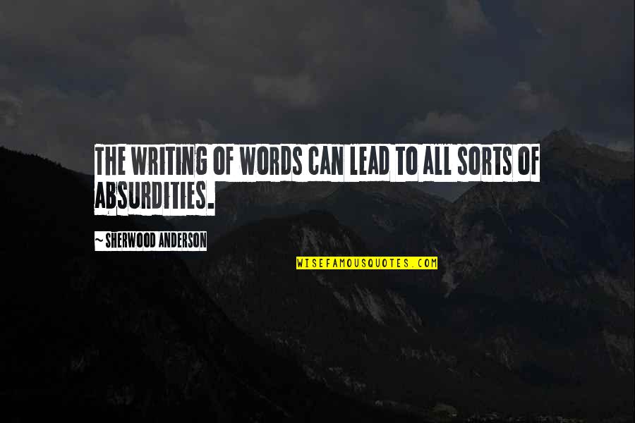 Absurdity Quotes By Sherwood Anderson: The writing of words can lead to all