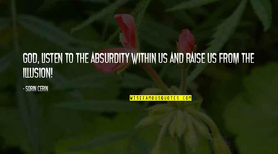 Absurdity Quotes By Sorin Cerin: God, listen to the absurdity within us and