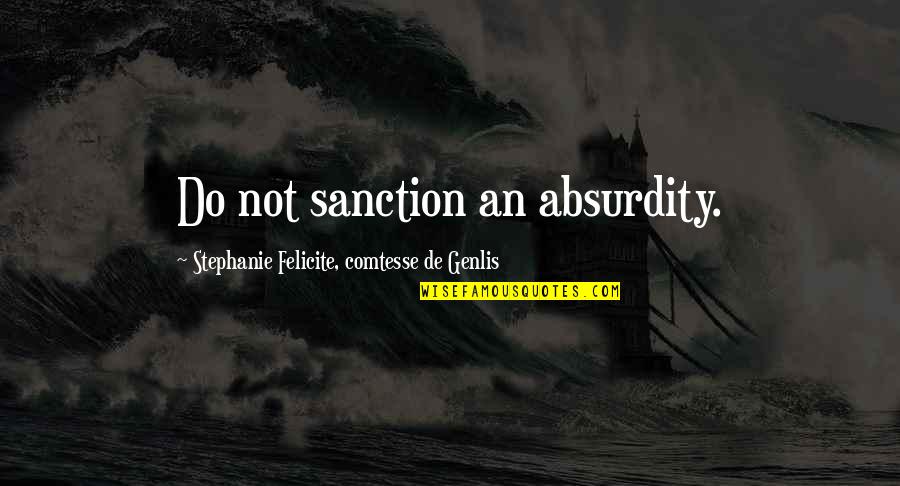 Absurdity Quotes By Stephanie Felicite, Comtesse De Genlis: Do not sanction an absurdity.