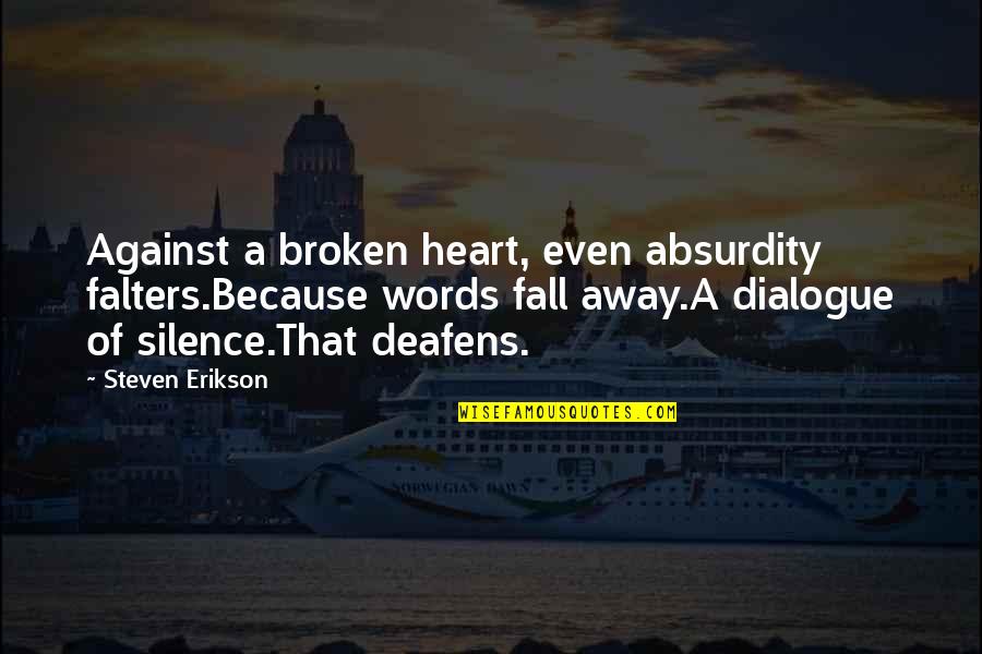Absurdity Quotes By Steven Erikson: Against a broken heart, even absurdity falters.Because words