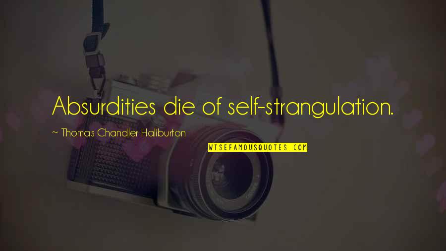 Absurdity Quotes By Thomas Chandler Haliburton: Absurdities die of self-strangulation.
