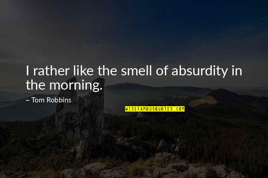 Absurdity Quotes By Tom Robbins: I rather like the smell of absurdity in