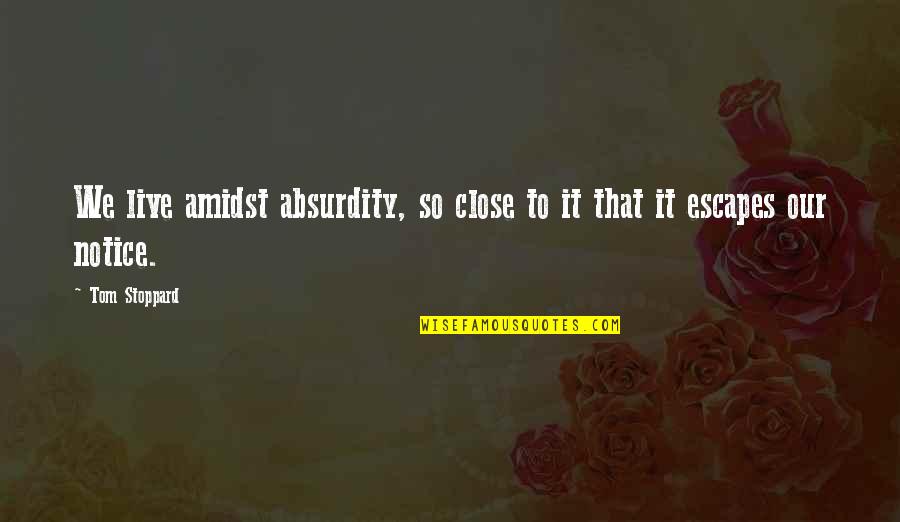 Absurdity Quotes By Tom Stoppard: We live amidst absurdity, so close to it