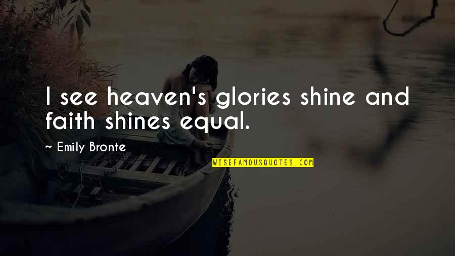 Absurdly Awesome Quotes By Emily Bronte: I see heaven's glories shine and faith shines