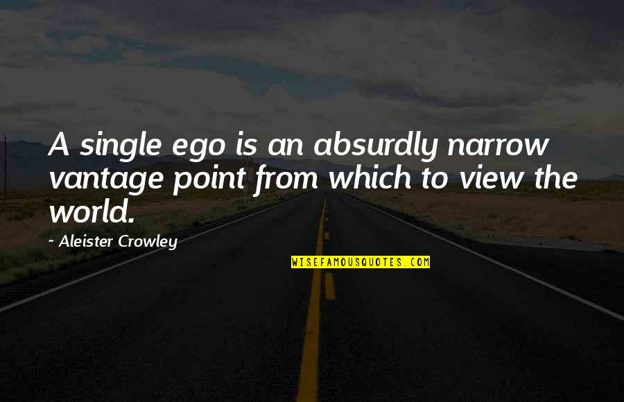 Absurdly Quotes By Aleister Crowley: A single ego is an absurdly narrow vantage