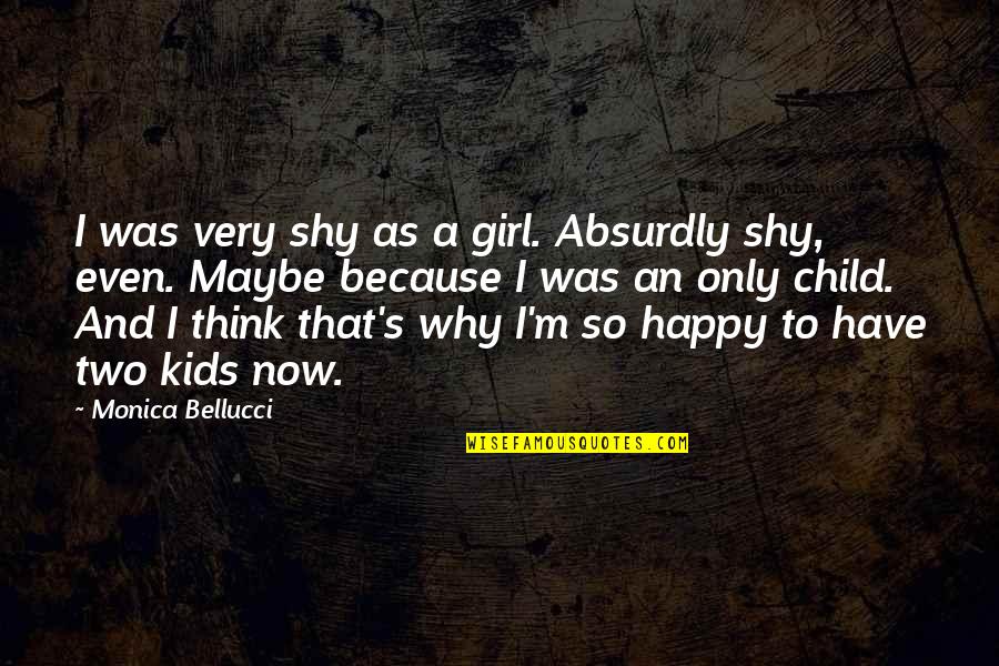 Absurdly Quotes By Monica Bellucci: I was very shy as a girl. Absurdly