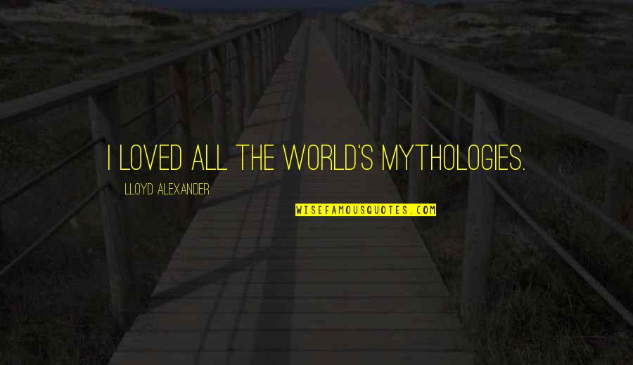 Absurdness Quotes By Lloyd Alexander: I loved all the world's mythologies.
