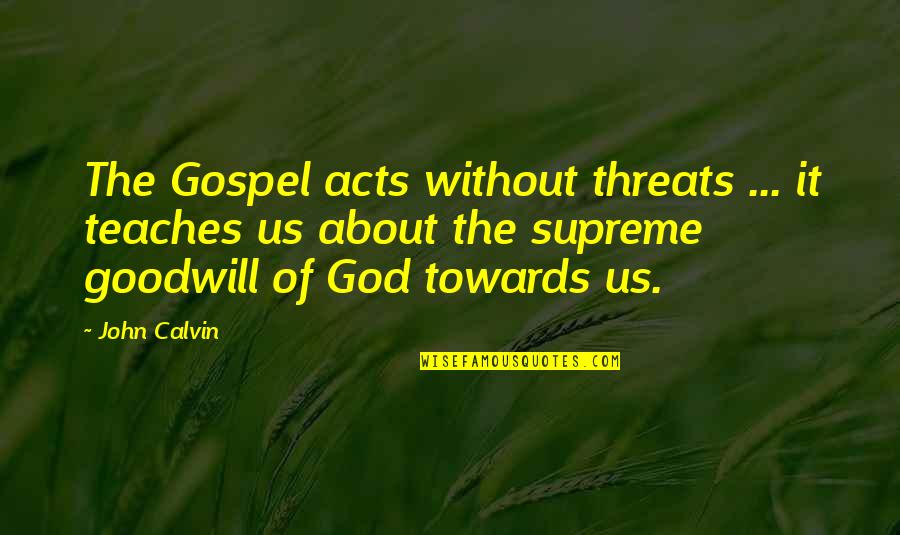Absurdos De Moschino Quotes By John Calvin: The Gospel acts without threats ... it teaches Absurdos De Moschino Quotes By John Calvin: The Gospel acts without threats ... it teaches