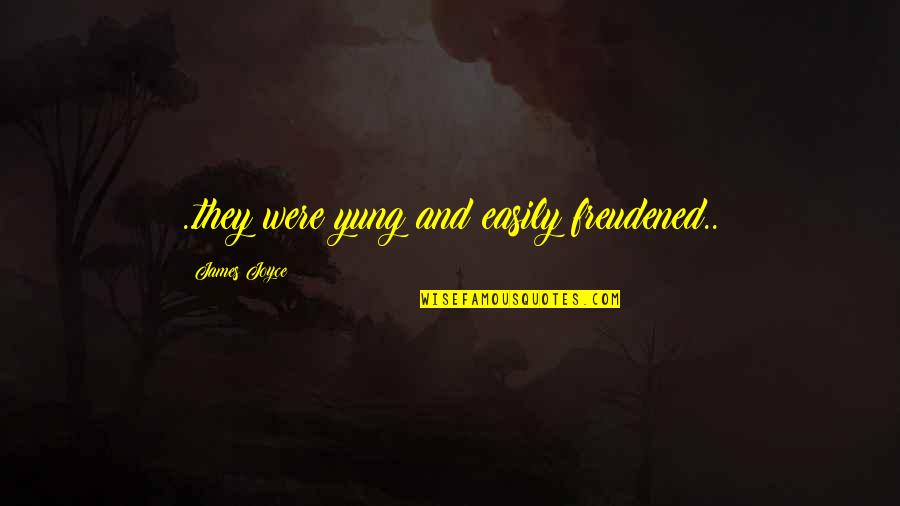 Absurdul In Literatura Quotes By James Joyce: ..they were yung and easily freudened.. Absurdul In Literatura Quotes By James Joyce: ..they were yung and easily freudened..