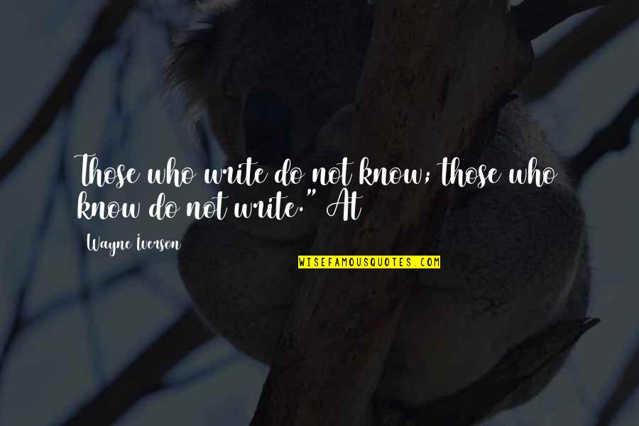 Absurdul In Literatura Quotes By Wayne Iverson: Those who write do not know; those who