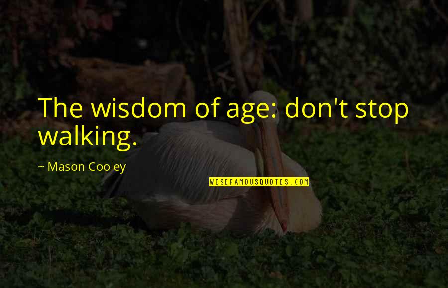 Absurdus Quotes By Mason Cooley: The wisdom of age: don't stop walking.