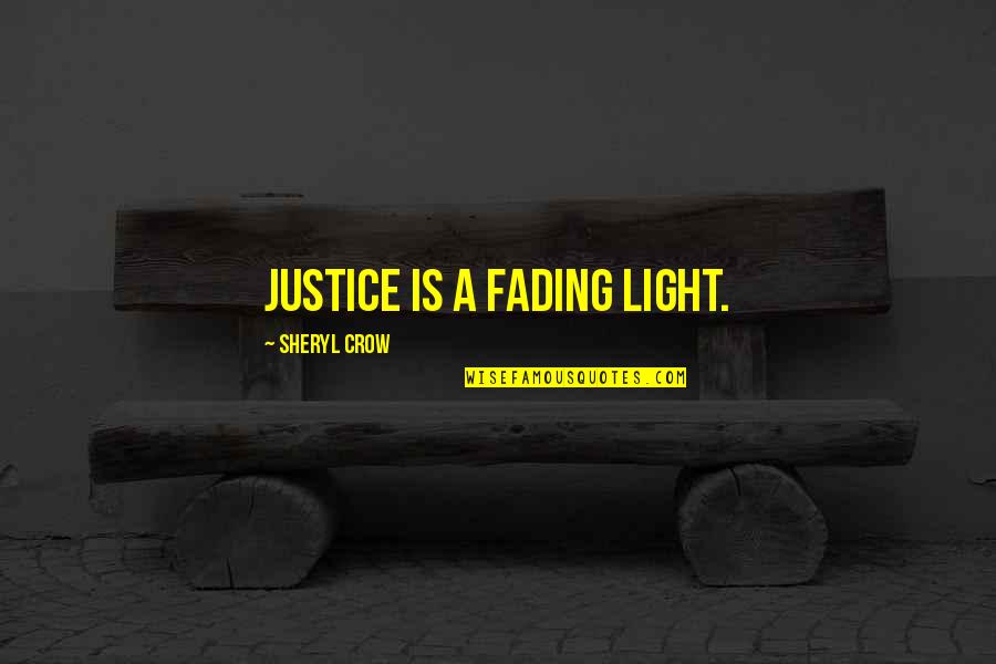 Abtahi Keivan Quotes By Sheryl Crow: Justice is a fading light. Abtahi Keivan Quotes By Sheryl Crow: Justice is a fading light.