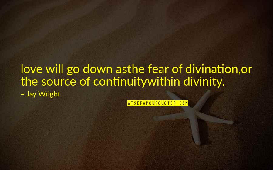 Abtruse Quotes By Jay Wright: love will go down asthe fear of divination,or