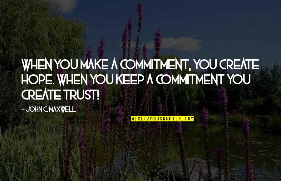 Abtruse Quotes By John C. Maxwell: When you make a commitment, you create hope.