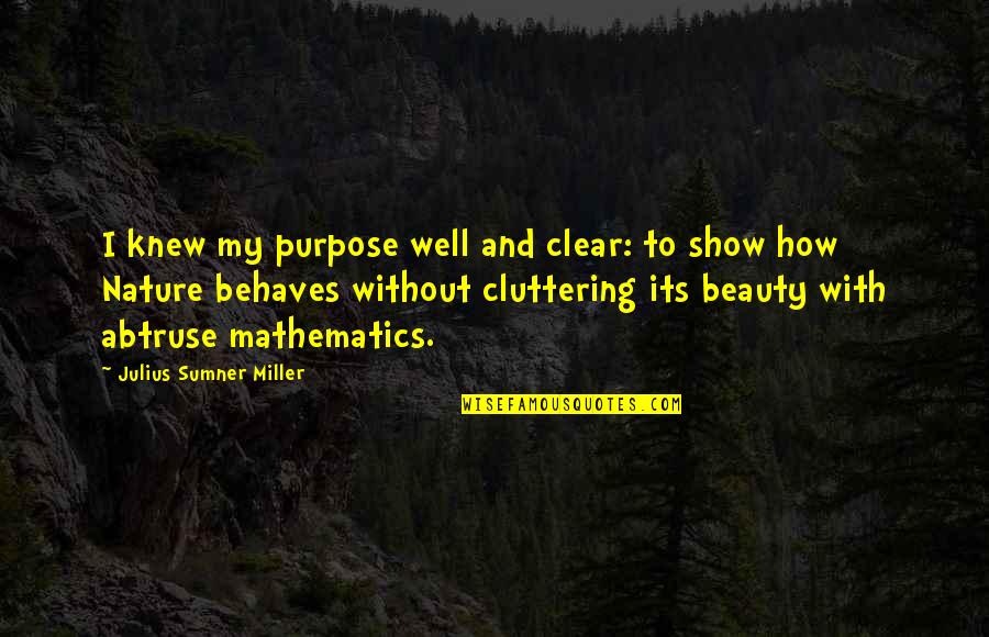 Abtruse Quotes By Julius Sumner Miller: I knew my purpose well and clear: to