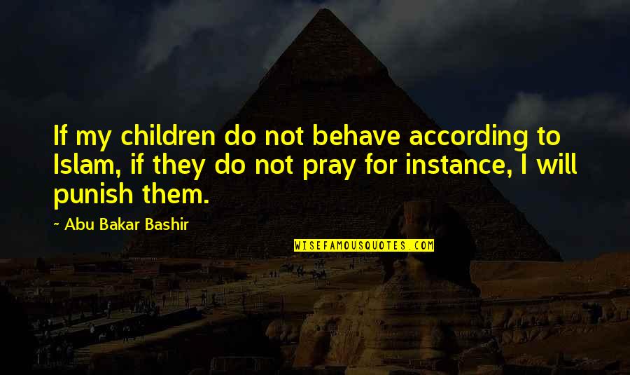 Abu Bakar Bashir Quotes By Abu Bakar Bashir: If my children do not behave according to