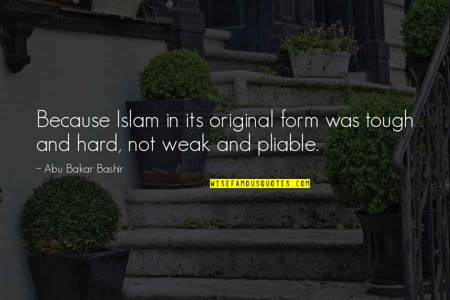 Abu Bakar Bashir Quotes By Abu Bakar Bashir: Because Islam in its original form was tough