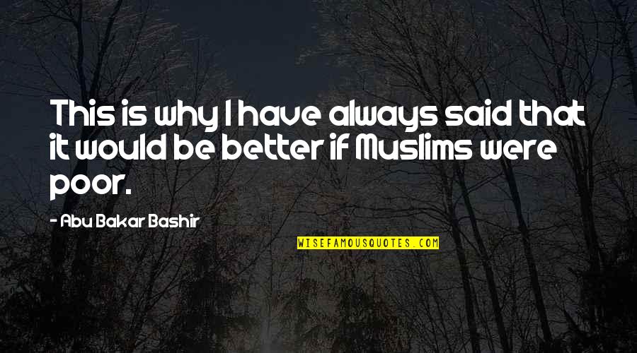 Abu Bakar Bashir Quotes By Abu Bakar Bashir: This is why I have always said that