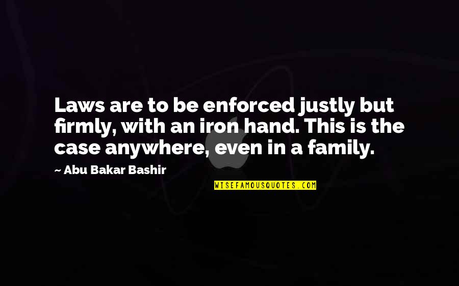 Abu Bakar Bashir Quotes By Abu Bakar Bashir: Laws are to be enforced justly but firmly,