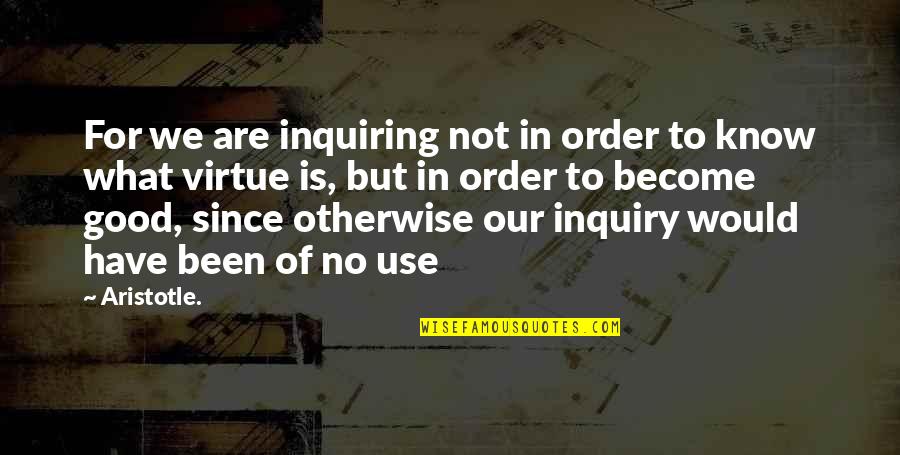 Abu Bakar Bashir Quotes By Aristotle.: For we are inquiring not in order to