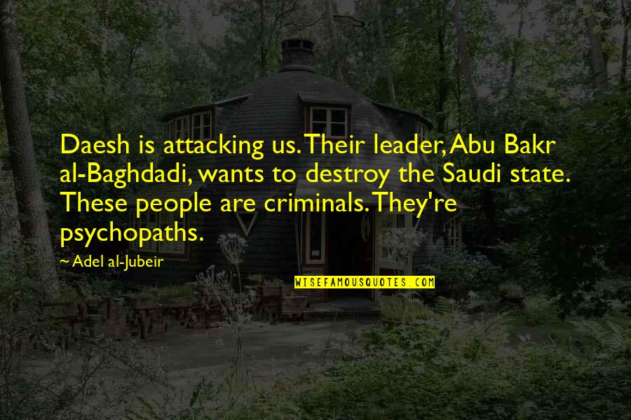 Abu Bakr Al-baghdadi Quotes By Adel Al-Jubeir: Daesh is attacking us. Their leader, Abu Bakr