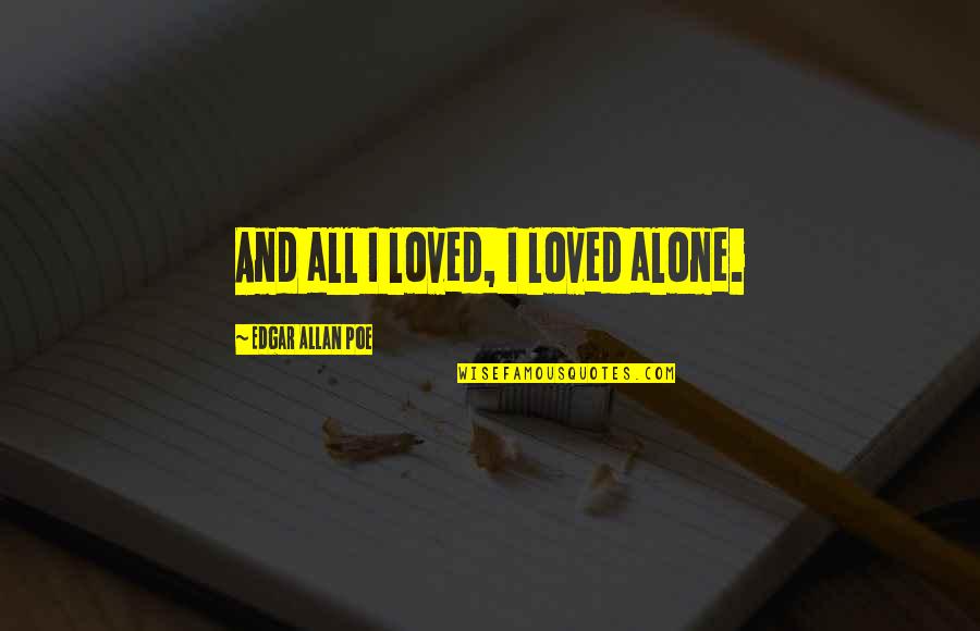 Abu Bakr Al Sadiq Quotes By Edgar Allan Poe: And all I loved, I loved alone.