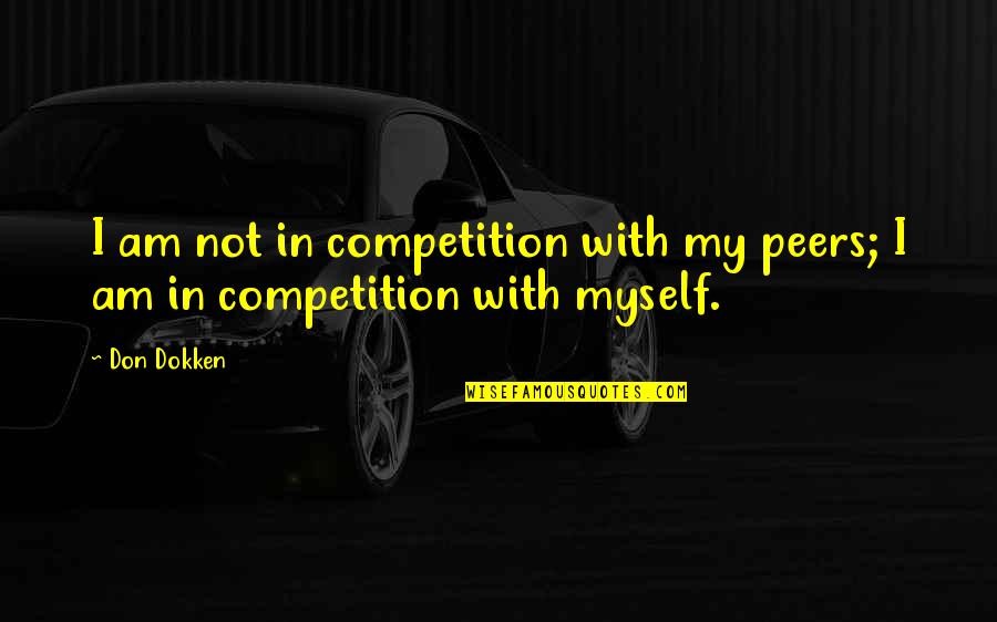 Abu Bakr As Siddiq Quotes By Don Dokken: I am not in competition with my peers;