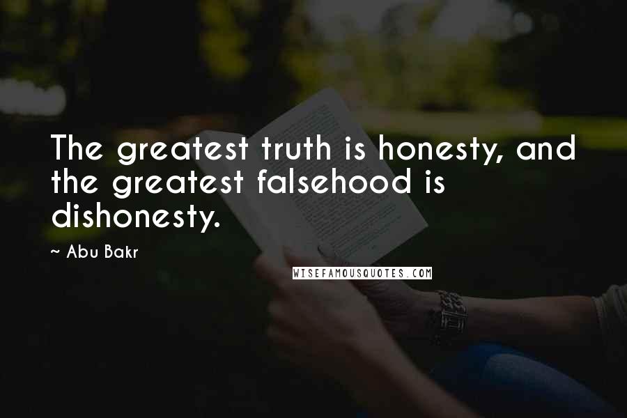 Abu Bakr quotes: The greatest truth is honesty, and the greatest falsehood is dishonesty.