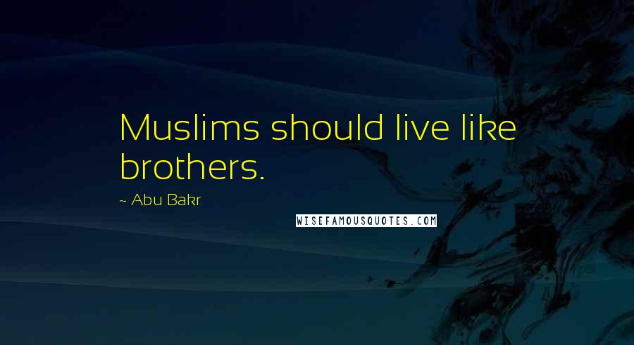 Abu Bakr quotes: Muslims should live like brothers.