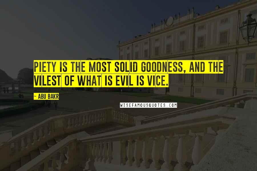 Abu Bakr quotes: Piety is the most solid goodness, and the vilest of what is evil is vice.