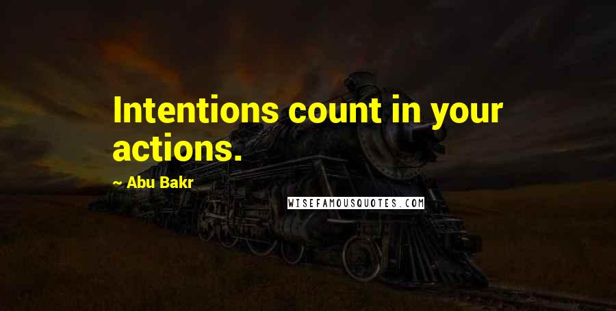 Abu Bakr quotes: Intentions count in your actions.