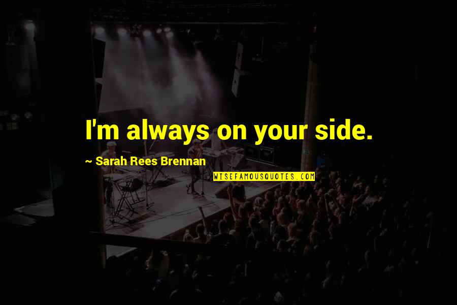 Abu Bakr Ra Quotes By Sarah Rees Brennan: I'm always on your side. Abu Bakr Ra Quotes By Sarah Rees Brennan: I'm always on your side.