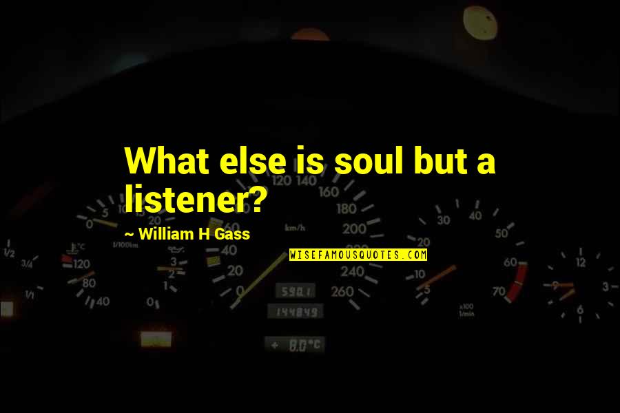 Abu Dhabi Mosque Quotes By William H Gass: What else is soul but a listener? Abu Dhabi Mosque Quotes By William H Gass: What else is soul but a listener?