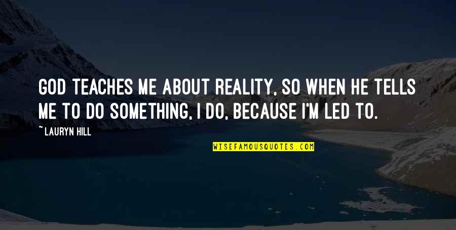 Abu Dharr Quotes By Lauryn Hill: God teaches me about reality, so when he Abu Dharr Quotes By Lauryn Hill: God teaches me about reality, so when he