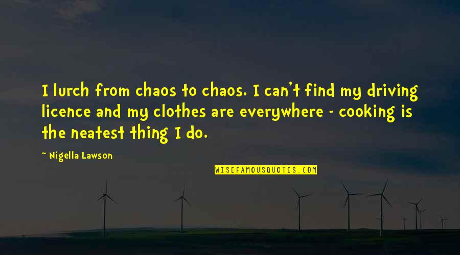 Abu Dharr Quotes By Nigella Lawson: I lurch from chaos to chaos. I can't Abu Dharr Quotes By Nigella Lawson: I lurch from chaos to chaos. I can't