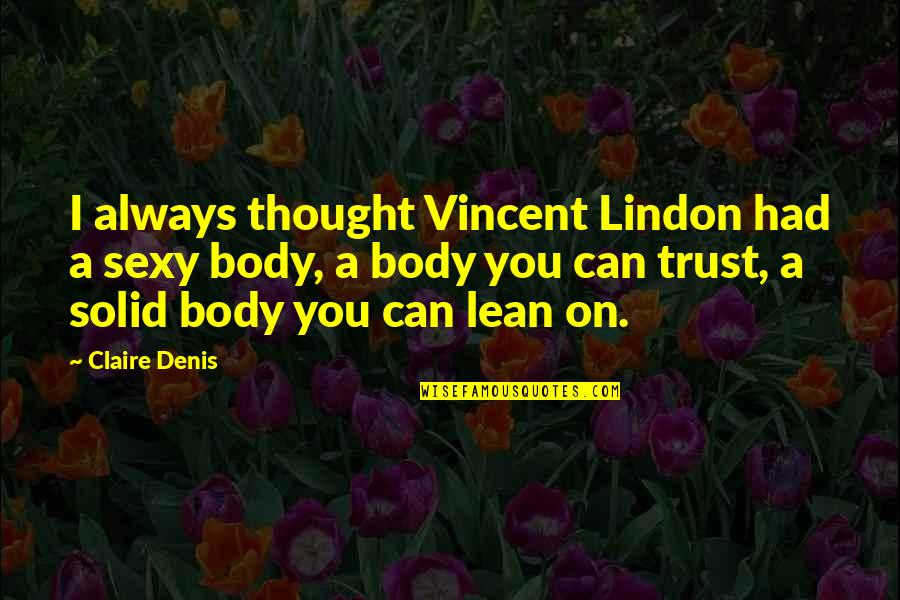 Abu Fadl Al Abbas Quotes By Claire Denis: I always thought Vincent Lindon had a sexy Abu Fadl Al Abbas Quotes By Claire Denis: I always thought Vincent Lindon had a sexy