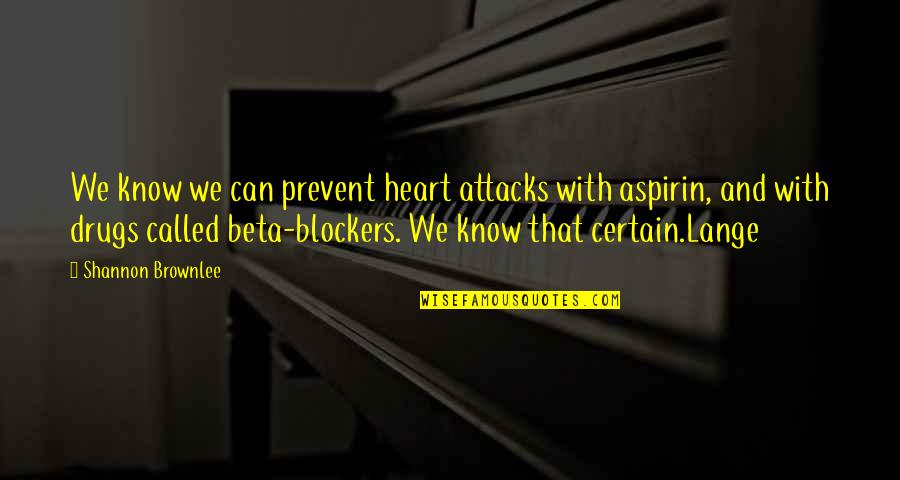 Abu Fadl Al Abbas Quotes By Shannon Brownlee: We know we can prevent heart attacks with