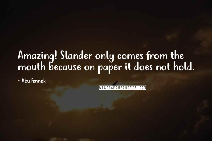 Abu Fennek quotes: Amazing! Slander only comes from the mouth because on paper it does not hold.