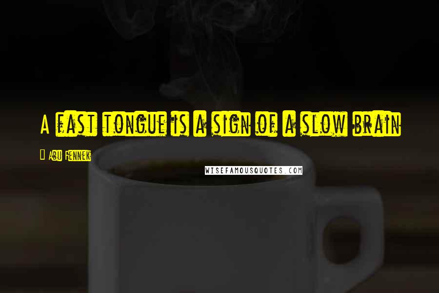 Abu Fennek quotes: A fast tongue is a sign of a slow brain