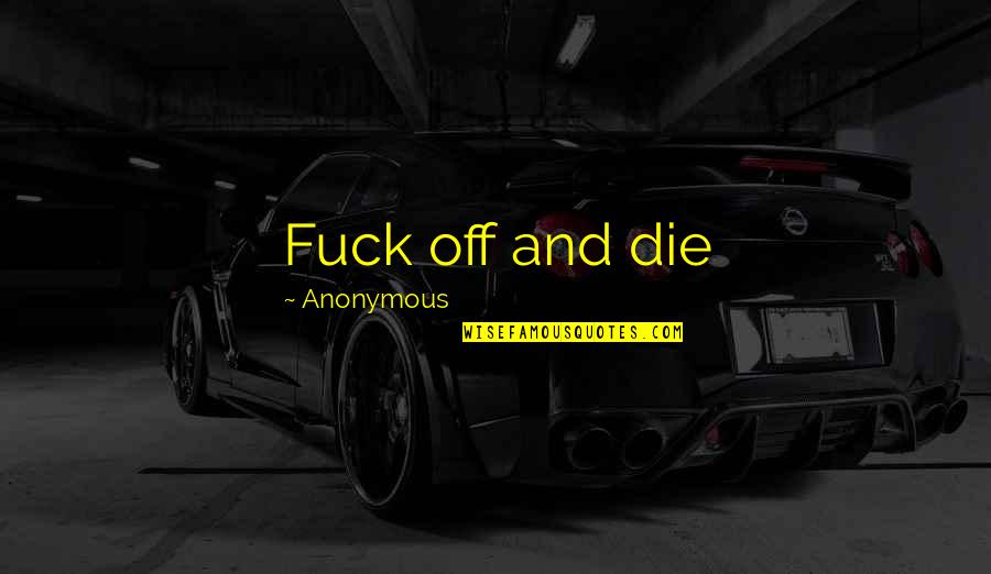 Abu Hazim Raad Quotes By Anonymous: Fuck off and die Abu Hazim Raad Quotes By Anonymous: Fuck off and die