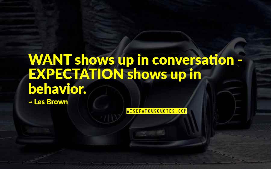 Abu Huraira Quotes By Les Brown: WANT shows up in conversation - EXPECTATION shows