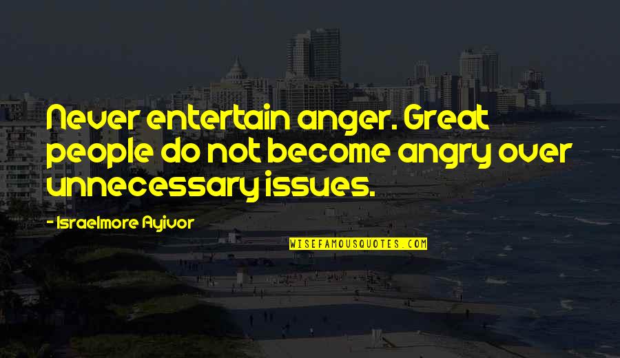 Abu Izzadeen Quotes By Israelmore Ayivor: Never entertain anger. Great people do not become