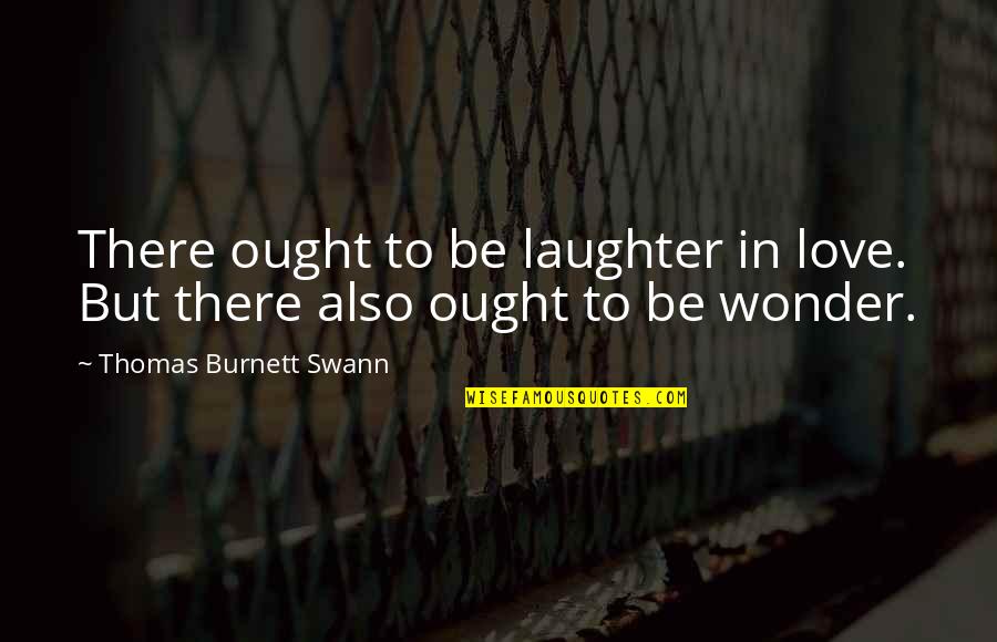 Abu Izzadeen Quotes By Thomas Burnett Swann: There ought to be laughter in love. But Abu Izzadeen Quotes By Thomas Burnett Swann: There ought to be laughter in love. But