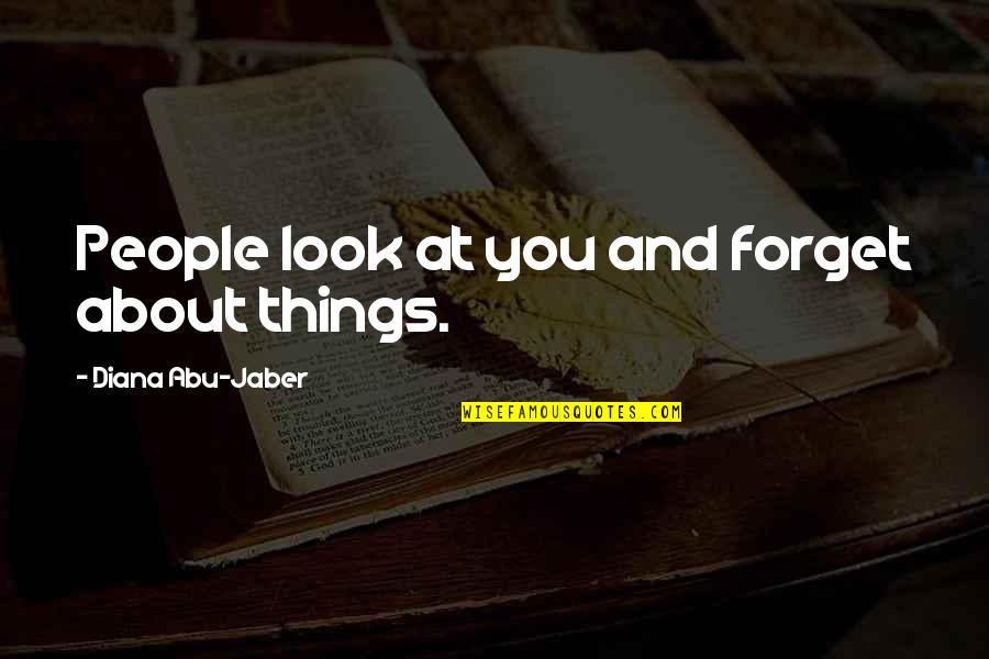 Abu Jaber Quotes By Diana Abu-Jaber: People look at you and forget about things.