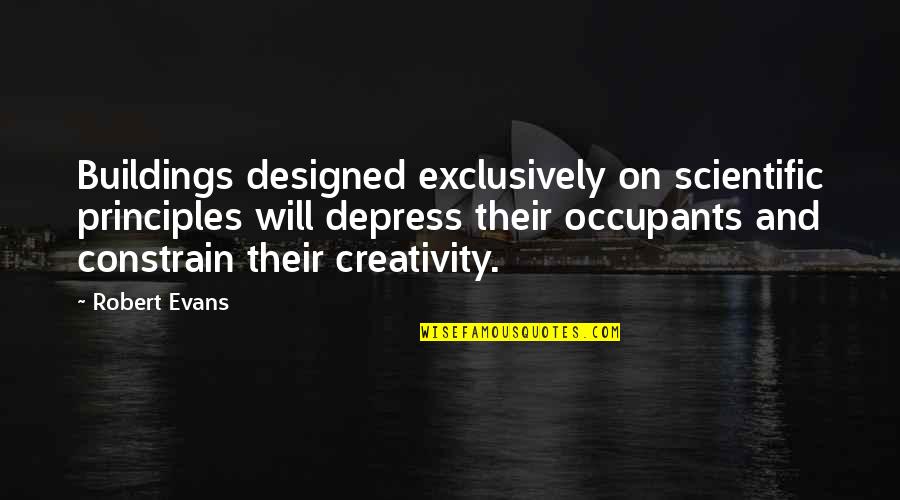 Abu Sufyan Quotes By Robert Evans: Buildings designed exclusively on scientific principles will depress Abu Sufyan Quotes By Robert Evans: Buildings designed exclusively on scientific principles will depress